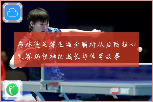 布林德足球生涯全解析从后防核心到赛场领袖的成长与传奇故事